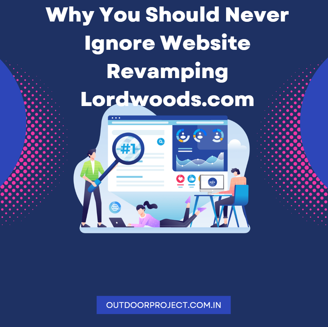 Why You Should Never Ignore Website Revamping Lordwoods.com