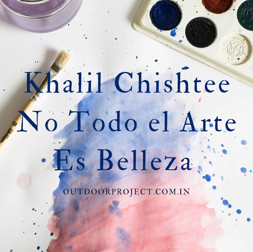 Khalil Chishtee No Todo el Arte Es Belleza